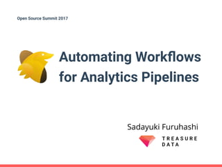 Automating Workﬂows
for Analytics Pipelines
Sadayuki Furuhashi
Open Source Summit 2017
 
