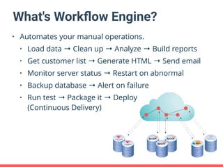What's Workﬂow Engine?
• Automates your manual operations.
• Load data → Clean up → Analyze → Build reports
• Get customer...