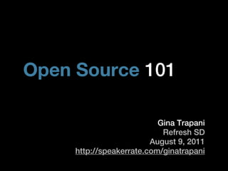 Open Source 101

                           Gina Trapani
                            Refresh SD
                         August 9, 2011
     http://speakerrate.com/ginatrapani
 