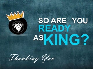 SO ARE YOU
       READY
      AS
         KING?
Thanking You
 