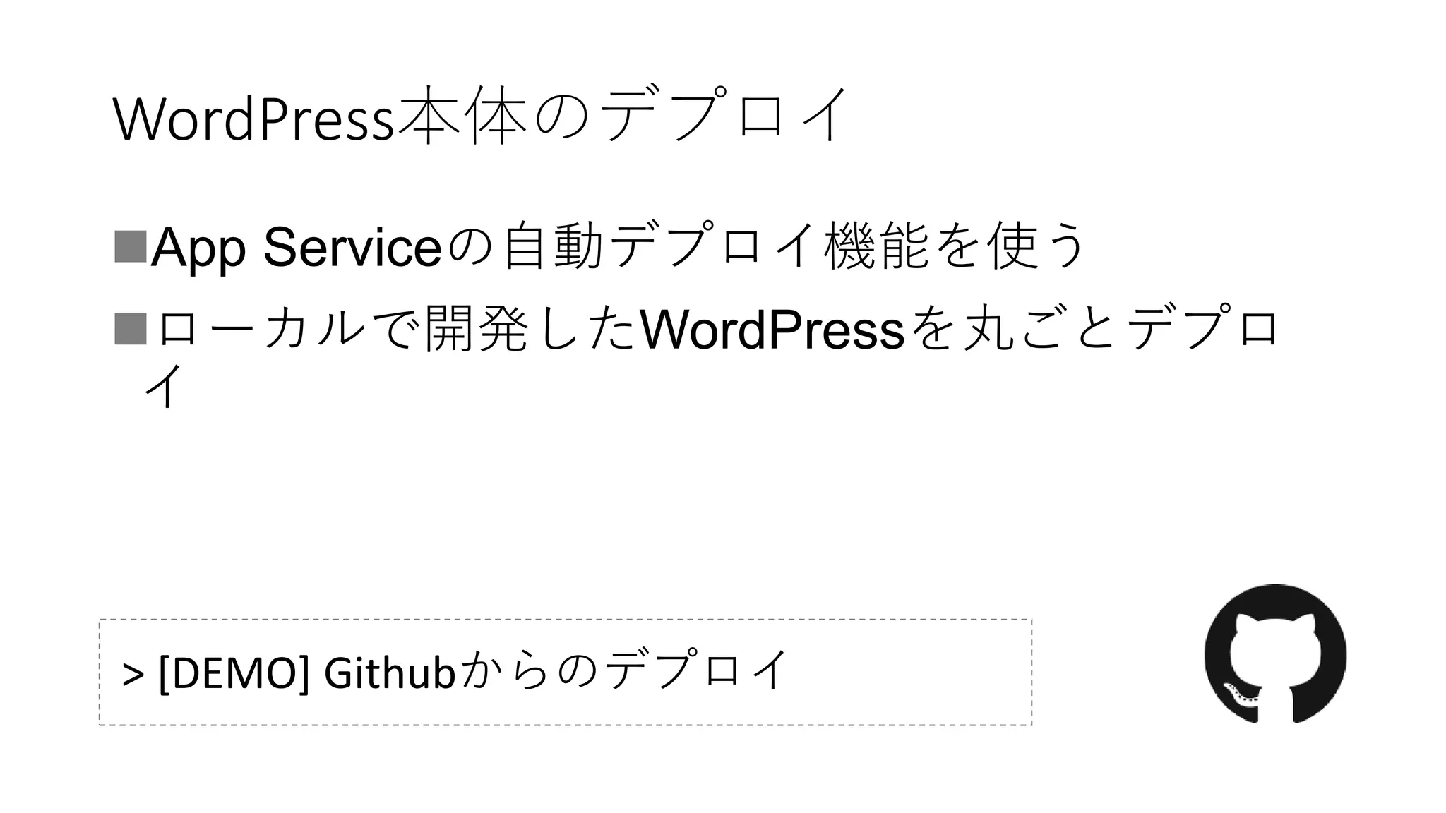 WordPress本体のデプロイ
App Serviceの自動デプロイ機能を使う
ローカルで開発したWordPressを丸ごとデプロ
イ
> [DEMO] Githubからのデプロイ
 