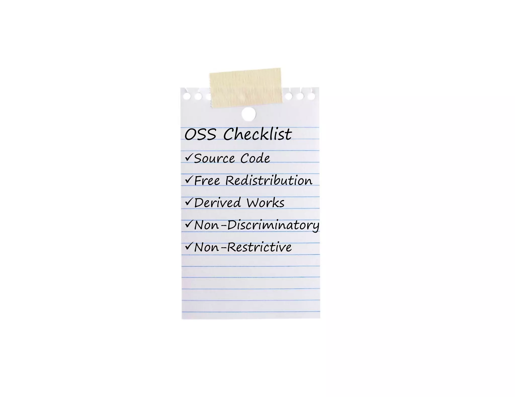 OSS Checklist
 Source Code
 Free Redistribution
 Derived Works
 Non-Discriminatory
 Non Discriminatory
 Non-Restrictive
 