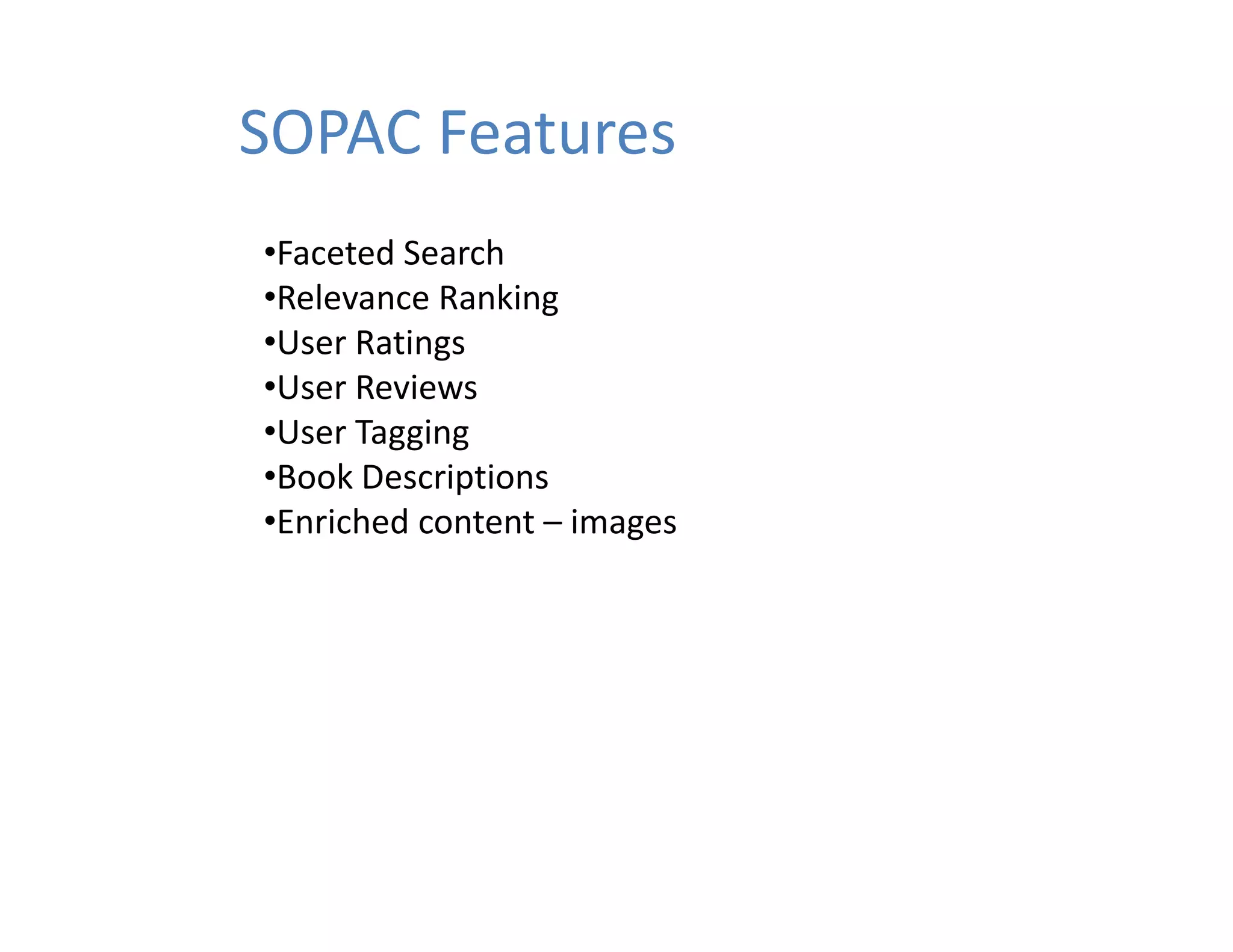 SOPAC Features
•Faceted Search
•Relevance Ranking
•Relevance Ranking
•User Ratings
•User Reviews
•User Tagging
•Book Descriptions
•Enriched content – images
                       g
 