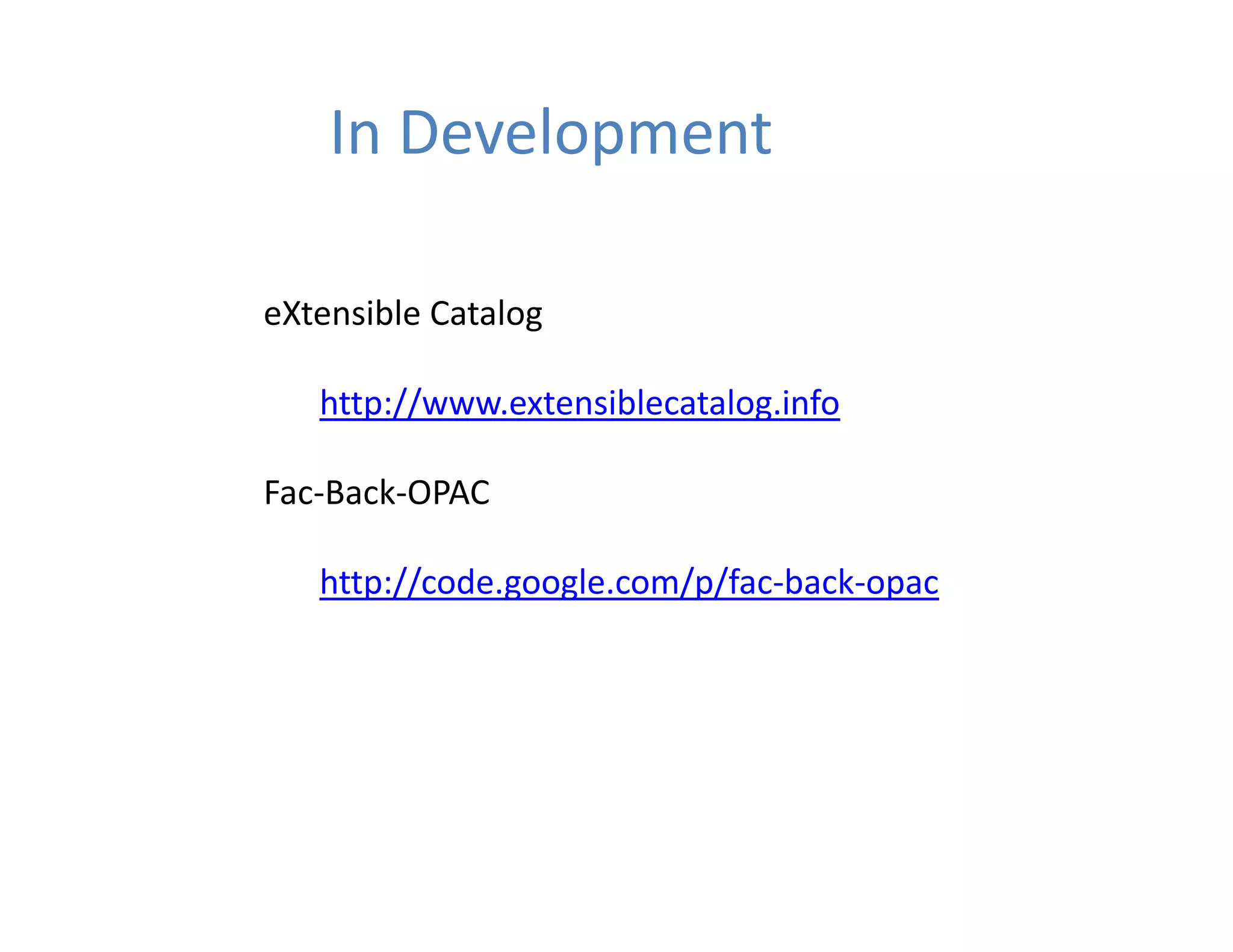 In Development

eXtensible Catalog

      p //                    g
   http://www.extensiblecatalog.info

Fac‐Back‐OPAC

   http://code.google.com/p/fac‐back‐opac
 