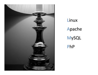 Linux
Apache
MySQL
PhP
 