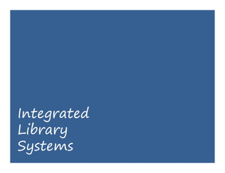 Integrated
    g
Library
Systems
S t
 