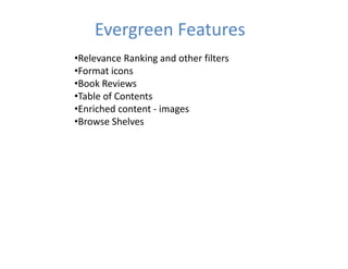 Evergreen Features
•Relevance Ranking and other filters
•Format icons
•Book Reviews
•Book Reviews
•Table of Contents
•Enriched content ‐ images
•Browse Shelves
 