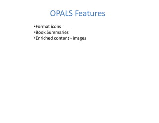 OPALS Features
•Format icons
•Book Summaries
•Enriched content images
•Enriched content ‐
 