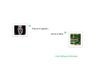 “   Free as in speech…

                         not as in beer.
                                i b
                                           ”


                             ‐ Free Software Definition
 