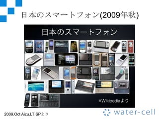 日本のスマートフォン(2009年秋)




2009.Oct Aizu.LT SPより
 