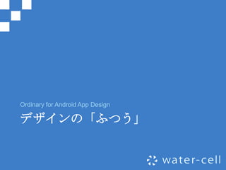 Ordinary for Android App Design

デザインの「ふつう」
 