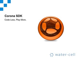 Corona SDK
Code Less, Play More.
 