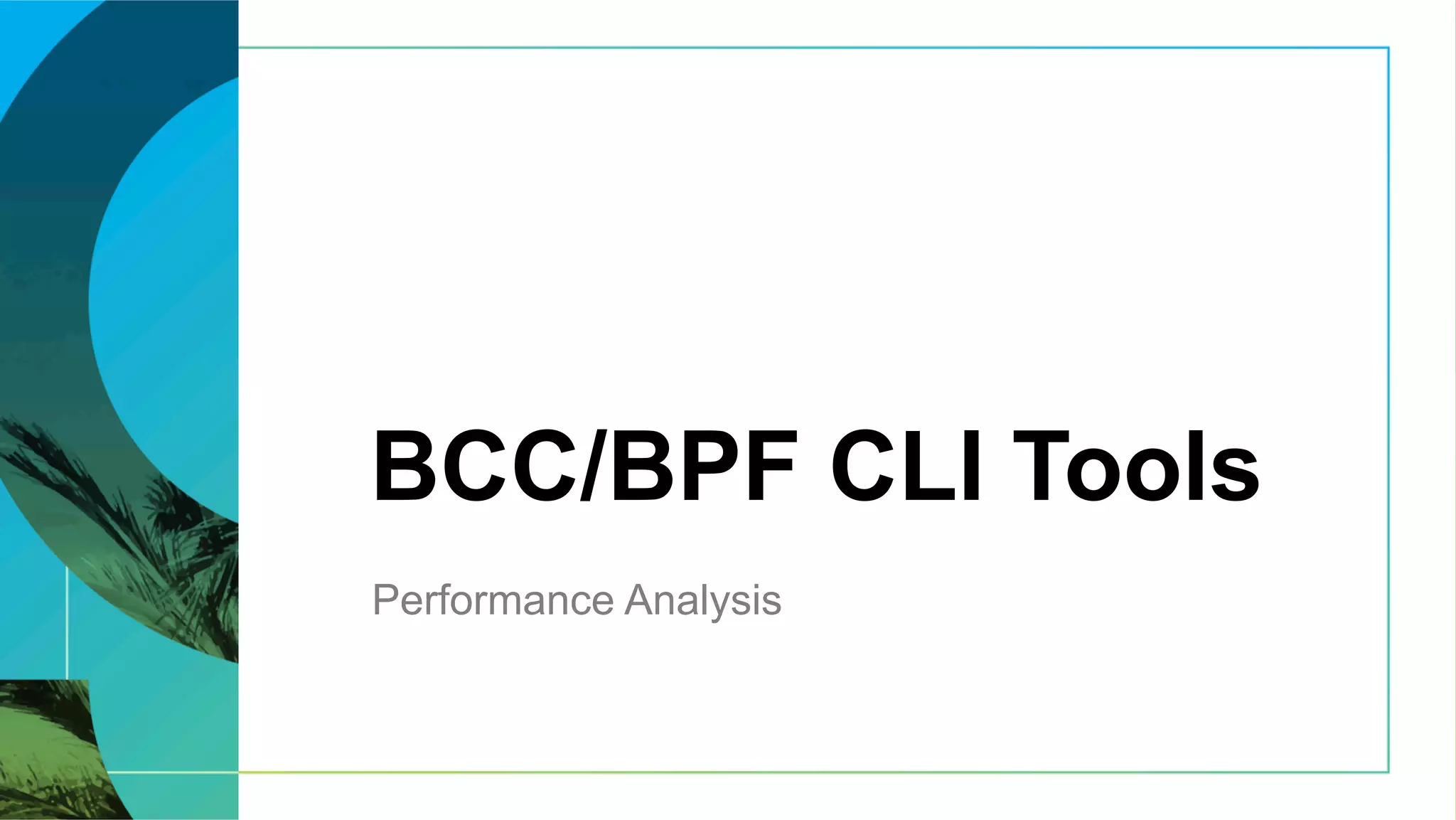 BCC/BPF CLI Tools
Performance Analysis
 