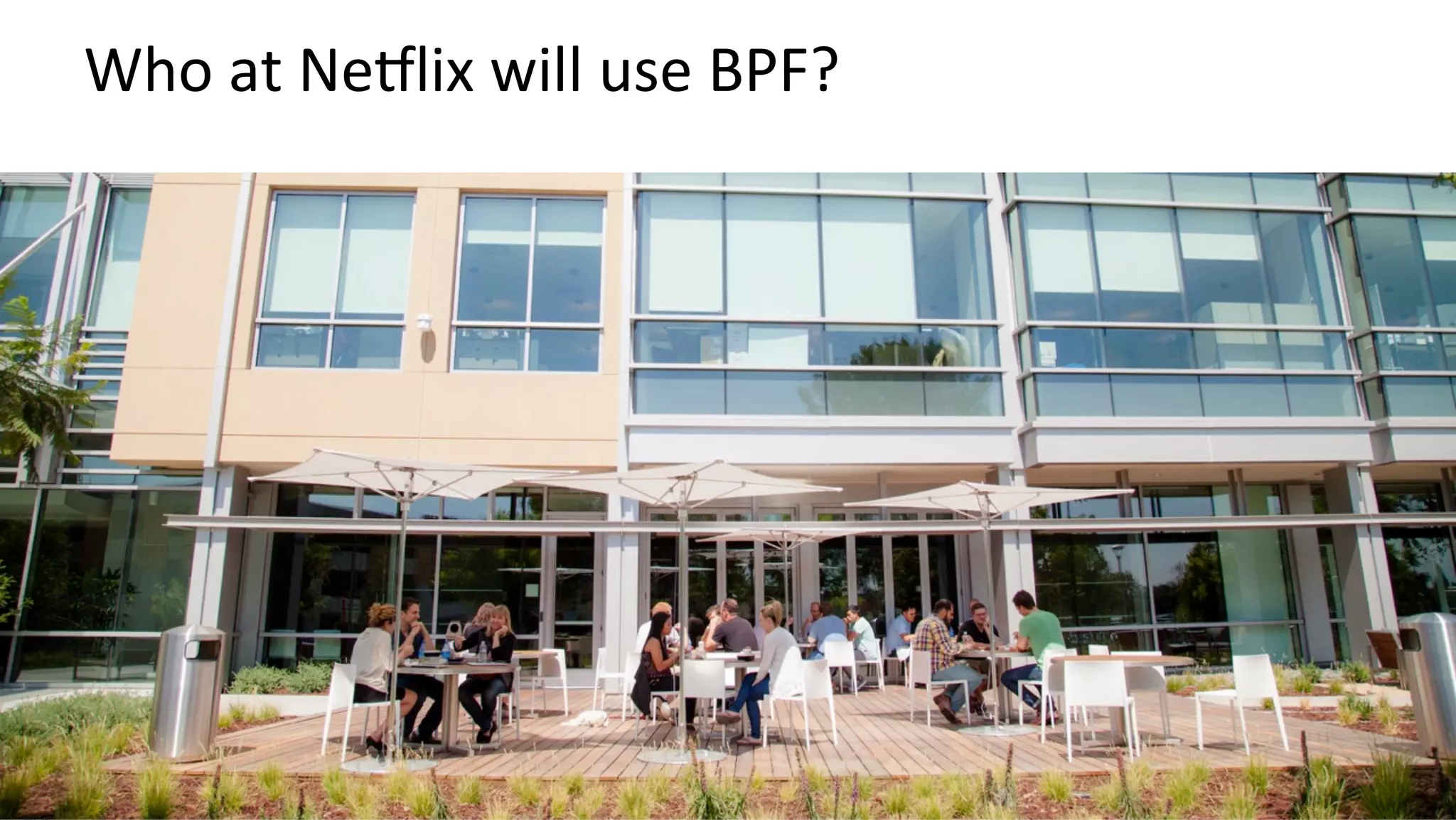 Who	at	Ne/lix	will	use	BPF?	
 
