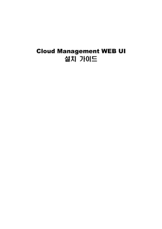Cloud Management WEB UI
       설치 가이드
 