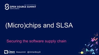 #ossummit
(Micro)chips and SLSA
Securing the software supply chain
@riichardboydii
 
