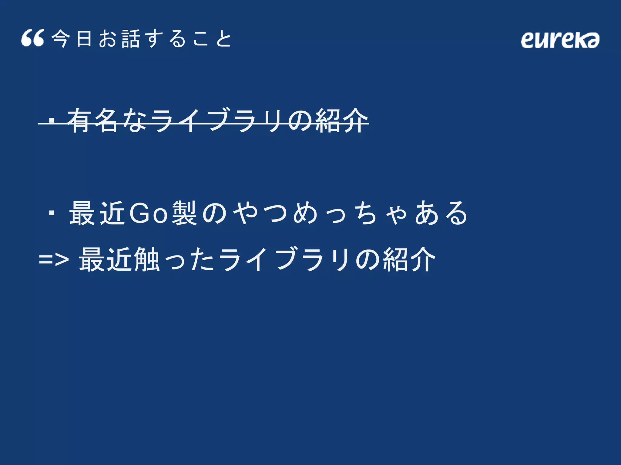 今日お話すること
・有名なライブラリの紹介
・最近Go製のやつめっちゃある
=> 最近触ったライブラリの紹介
 
