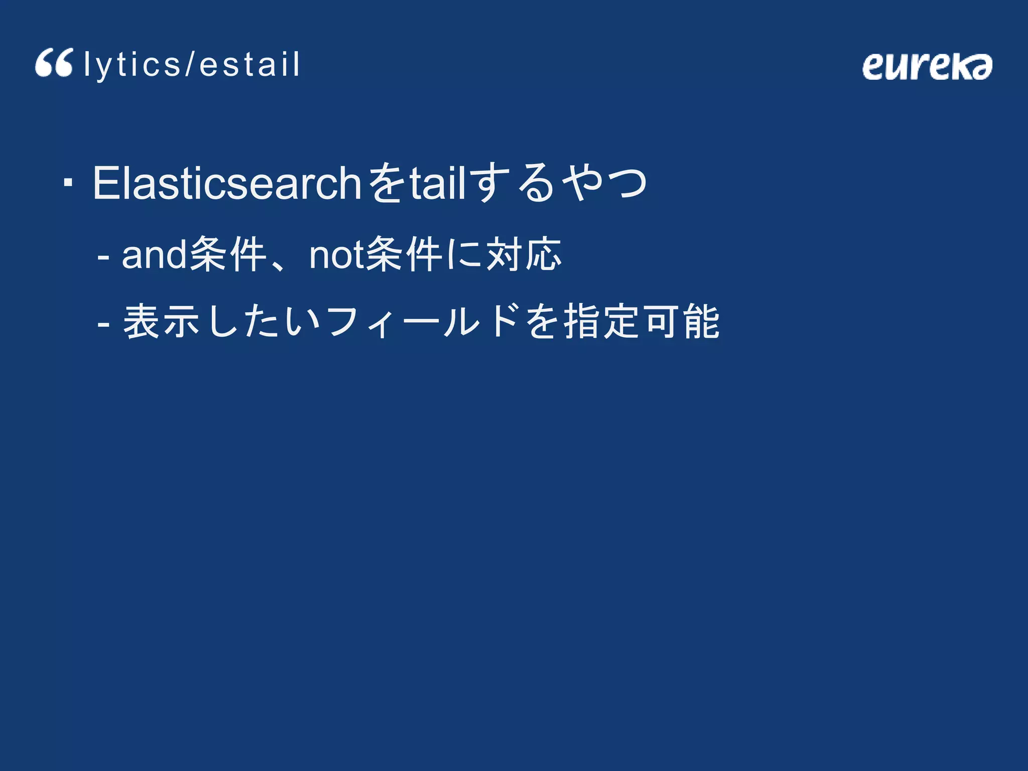 ・Elasticsearchをtailするやつ
- and条件、not条件に対応
- 表示したいフィールドを指定可能
lytics/estail
 