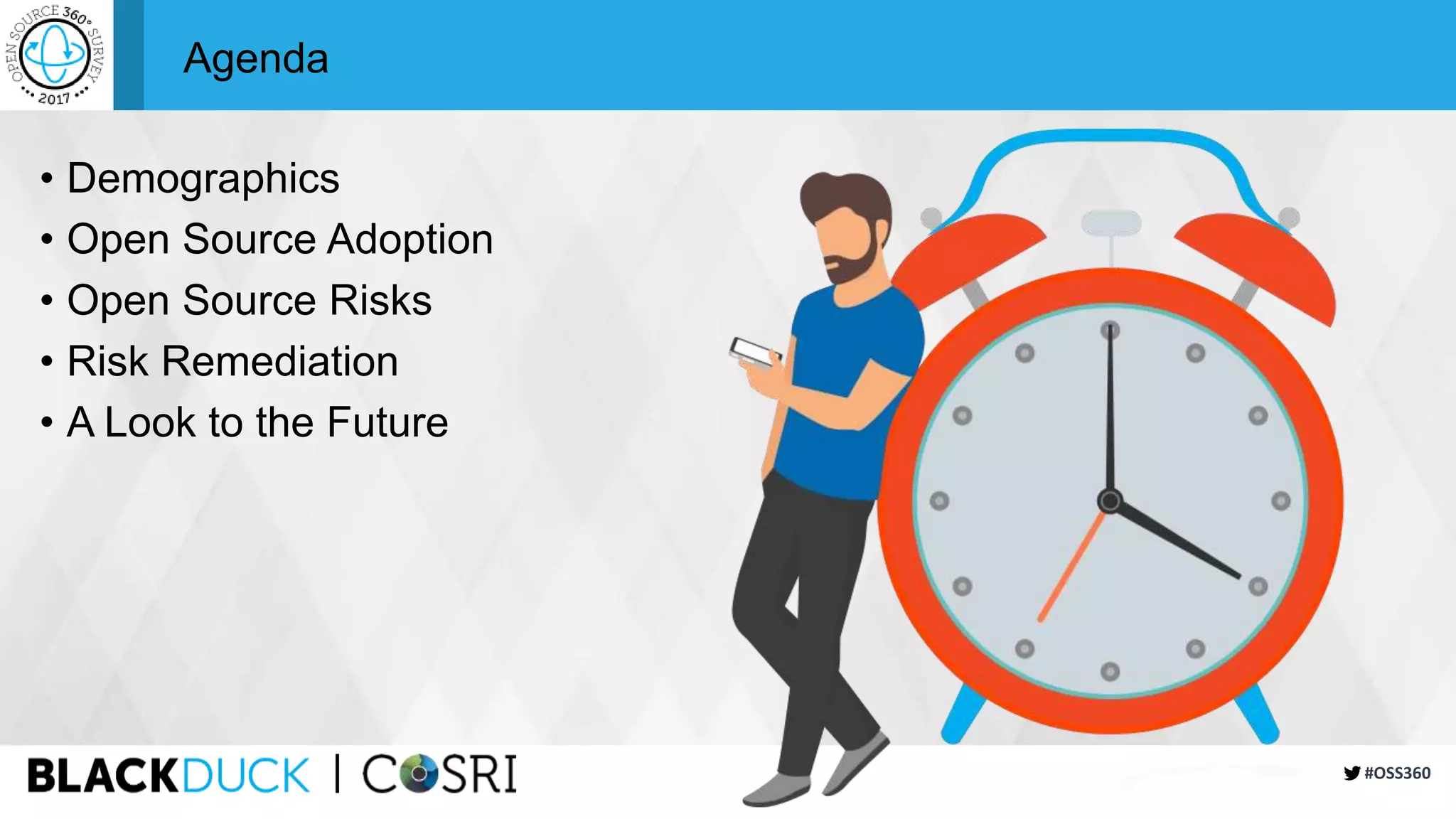 #OSS360
Agenda
• Demographics
• Open Source Adoption
• Open Source Risks
• Risk Remediation
• A Look to the Future
 