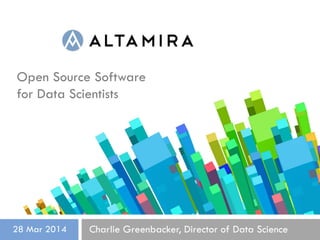 Open Source Software
for Data Scientists
Charlie Greenbacker, Director of Data Science28 Mar 2014
 