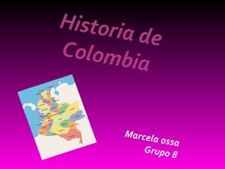 Historia de Colombia Marcela ossa Grupo 8 