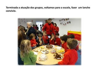 Terminada a atuação dos grupos, voltamos para a escola, fazer um lanche
convivío.

 