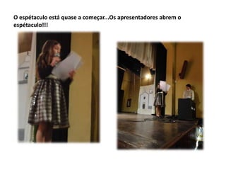 O espétaculo está quase a começar...Os apresentadores abrem o
espétaculo!!!

 