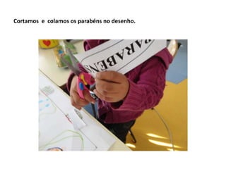 Cortamos e colamos os parabéns no desenho.
 