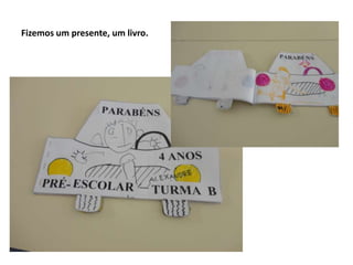 Fizemos um presente, um livro.
 