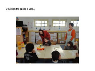 O Alexandre apaga a vela...
 