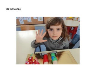 Ela faz 5 anos.
 