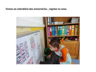 Fomos ao calendário dos aniversários , registar os anos.
 