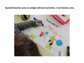 Quando fazemos anos os amigos oferecem prendas, e nós fizemos uma.
 