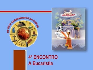 4º ENCONTRO
A Eucaristia
 