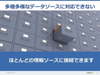 © Talend 2014 35
ほとんどの情報ソースに接続できます
多種多様なデータソースに対応できない
 