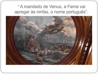 ― A mandado de Venus, a Fama vai
apregar às ninfas, o nome português‖.
 