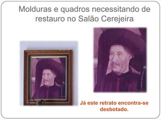 Molduras e quadros necessitando de
    restauro no Salão Cerejeira




               Já este retrato encontra-se
                       desbotado.
 