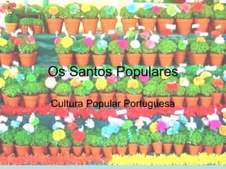 Os Santos Populares

Cultura Popular Portuguesa
 