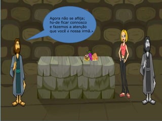 Agora não se aflija;há-de ficar connoscoe fazemos a atençãoque você é nossa irmã.»