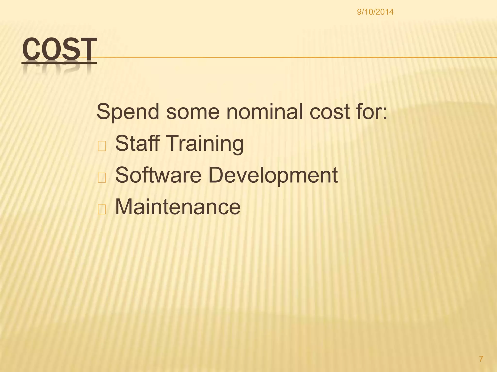 COST 
9/10/2014 
Spend some nominal cost for: 
Staff Training 
Software Development 
Maintenance 
7 
 