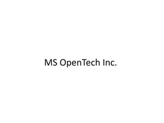MS OpenTech Inc.
•   Subsidiary of MSFT
•   Bridges MS and non-MS technology
•   In touch with OSS community
•   In touch ...