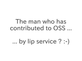 The man who has
contributed to OSS ...

... by lip service ? :-)
 