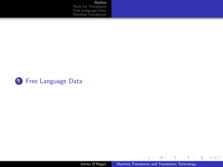 Outline
                  Tools for Translators
                  Free Language Data
                  Machine Translation




1   Free Language Data




                      Jimmy O’Regan       Machine Translation and Translation Technology
 