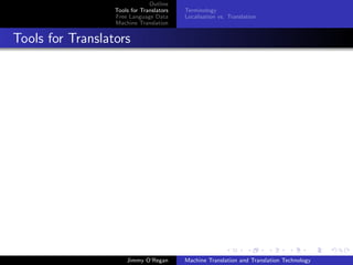 Outline
                  Tools for Translators   Terminology
                  Free Language Data      Localisation vs. Translation
                  Machine Translation


Tools for Translators




                      Jimmy O’Regan       Machine Translation and Translation Technology
 