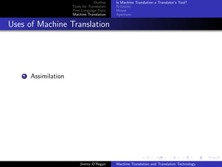 Outline    Is Machine Translation a Translator’s Tool?
                       Tools for Translators   N-Grams
                       Free Language Data      Moses
                       Machine Translation     Apertium


Uses of Machine Translation




    1   Assimilation




                           Jimmy O’Regan       Machine Translation and Translation Technology
 