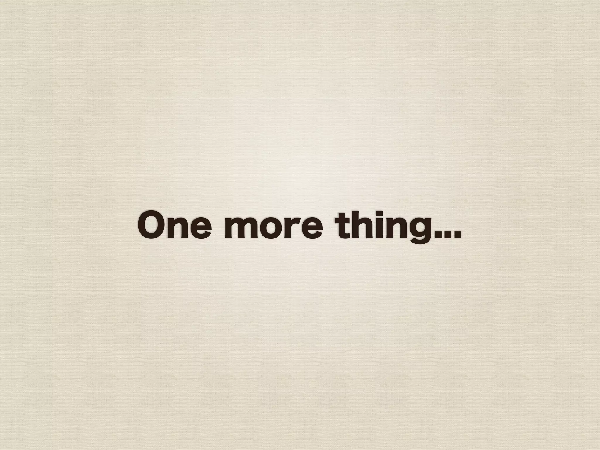 One more thing...
 