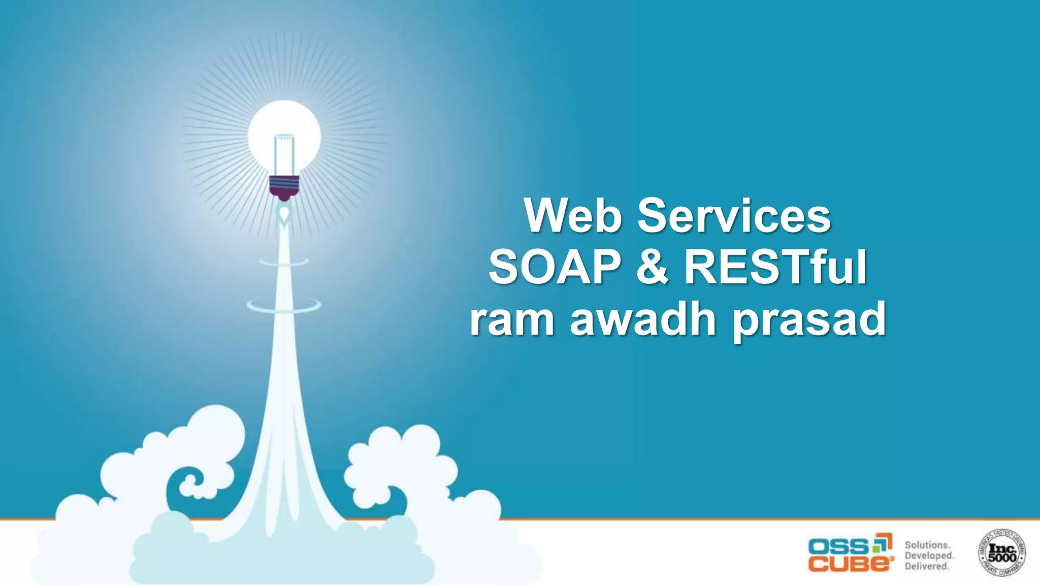 Web Services
SOAP & RESTful
ram awadh prasad
 
