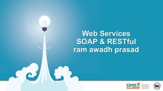 Web Services
SOAP & RESTful
ram awadh prasad
 