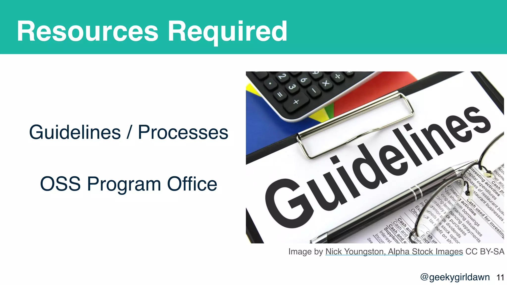 @geekygirldawn
Resources Required
Guidelines / Processes
OSS Program Office
Image by Nick Youngston, Alpha Stock Images CC BY-SA
!11
 