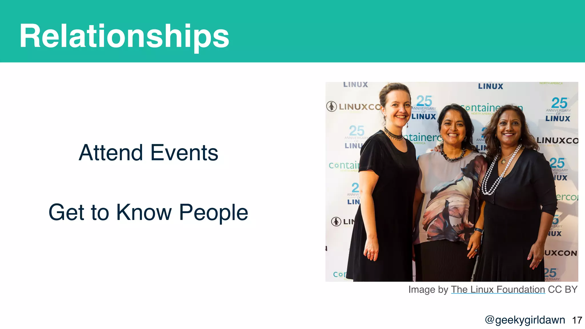 @geekygirldawn
Relationships
Attend Events
Get to Know People
Image by The Linux Foundation CC BY
!17
 